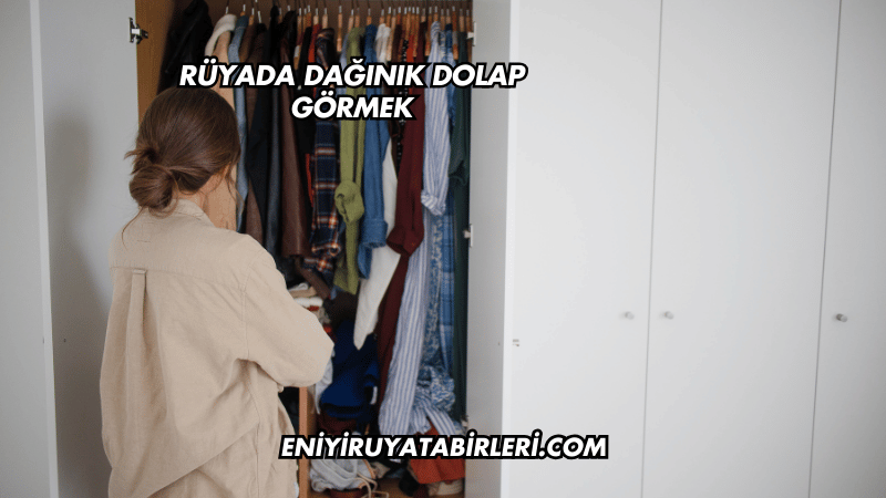 Rüyada Dağınık Dolap Görmek