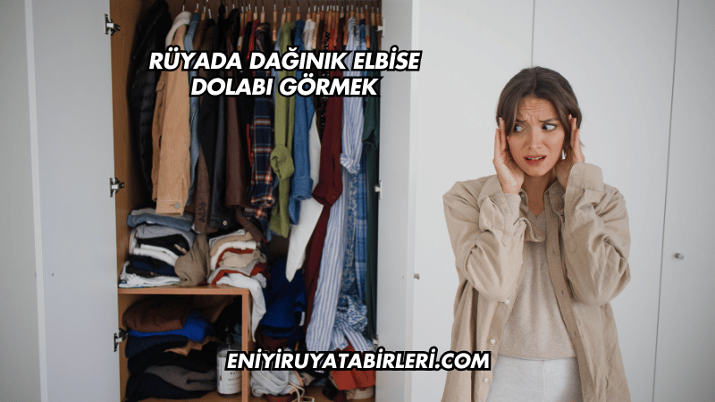 Rüyada Dağınık Elbise Dolabı Görmek