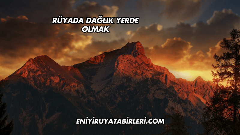 Rüyada Dağlık Yerde Olmak