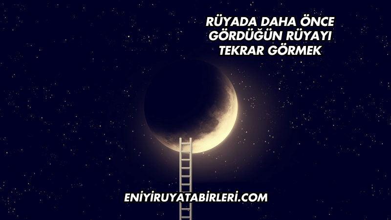 Rüyada Daha Önce Gördüğün Rüyayı Tekrar Görmek