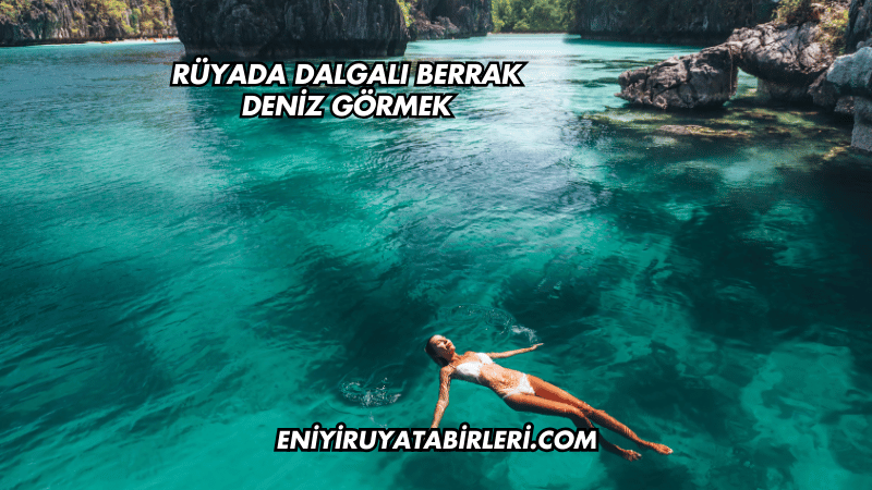 Rüyada Dalgalı Berrak Deniz Görmek
