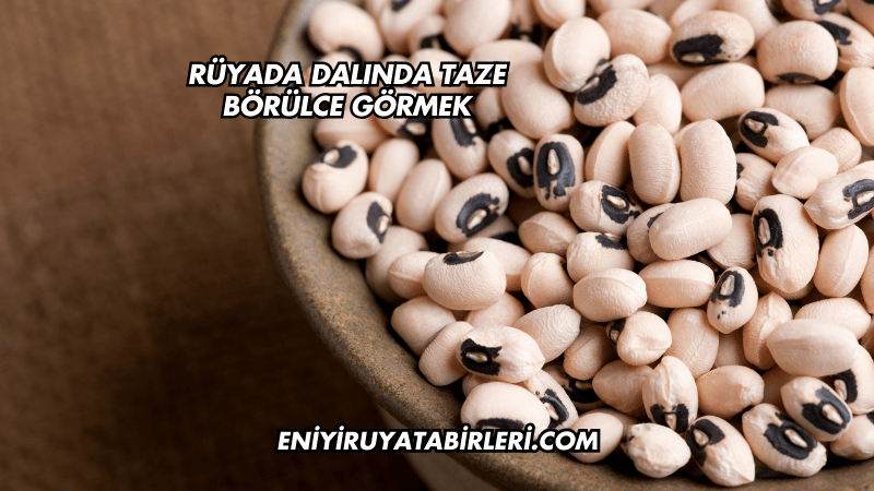 Rüyada Dalında Taze Börülce Görmek