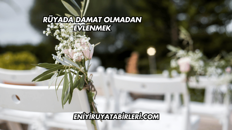 Rüyada Damat Olmadan Evlenmek