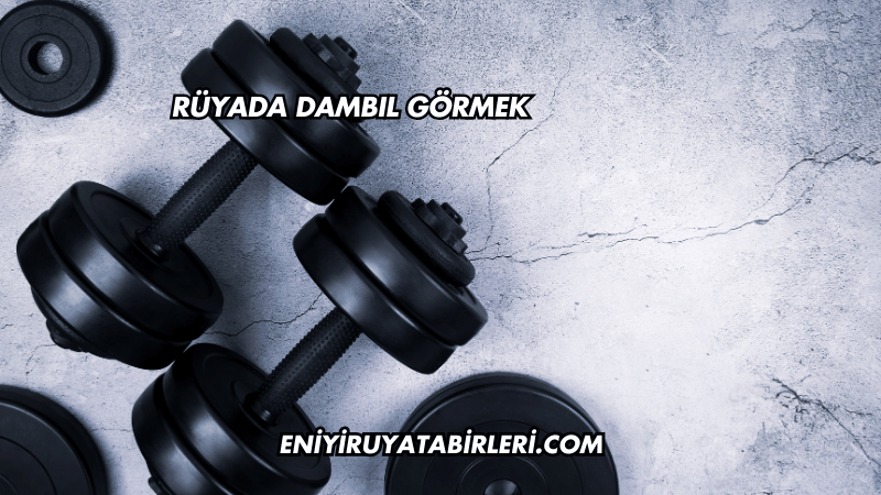 Rüyada Dambıl Görmek