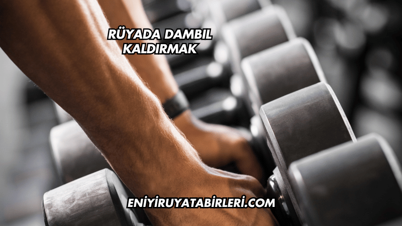 Rüyada Dambıl Kaldırmak
