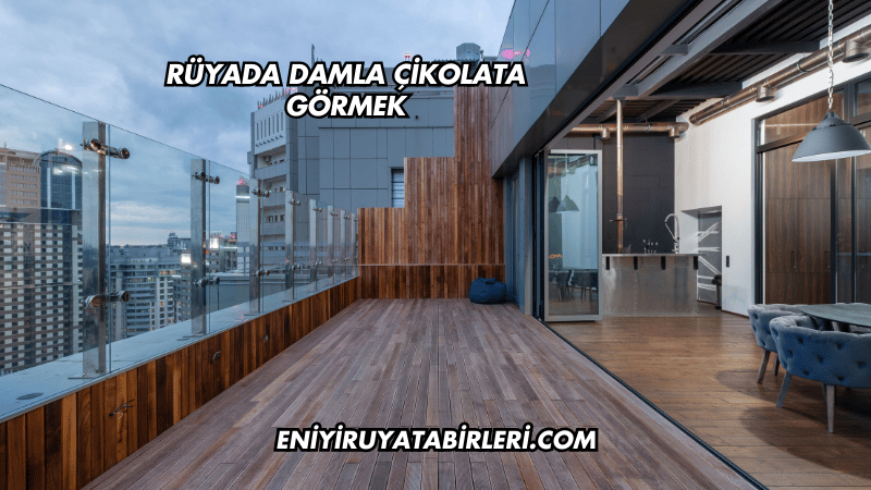 Rüyada Damla Çikolata Görmek