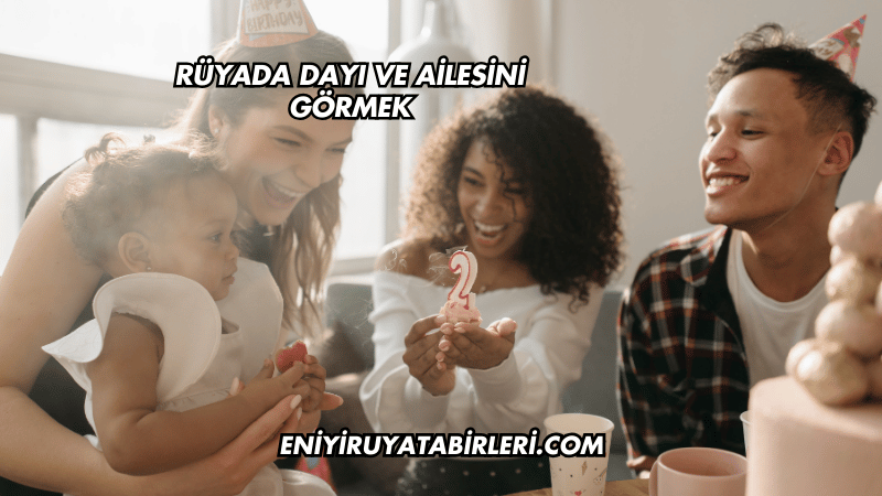 Rüyada Dayı ve Ailesini Görmek