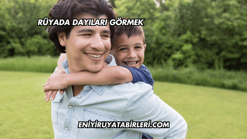 Rüyada Dayıları Görmek