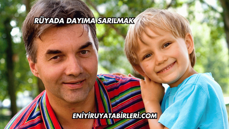 Rüyada Dayıma Sarılmak