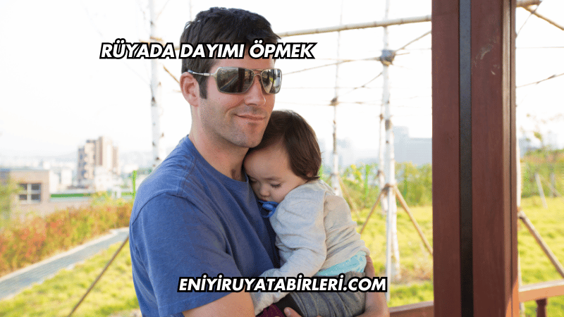 Rüyada Dayımı Öpmek