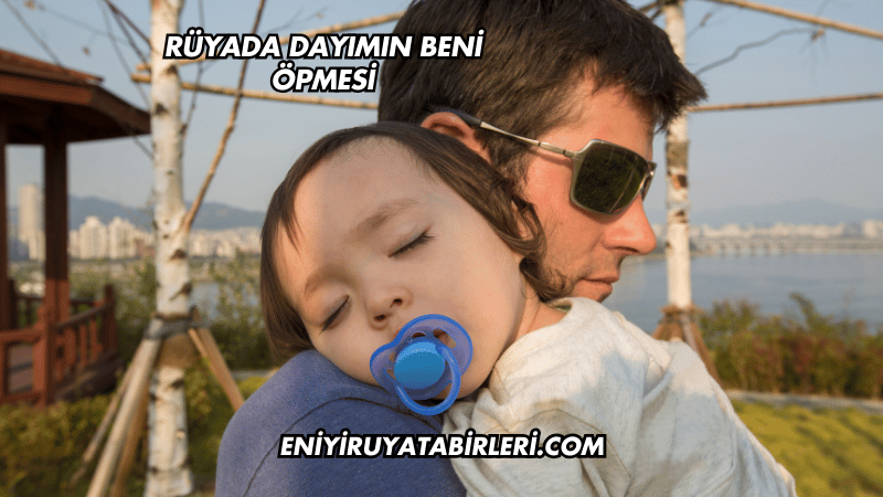 Rüyada Dayımın Beni Öpmesi