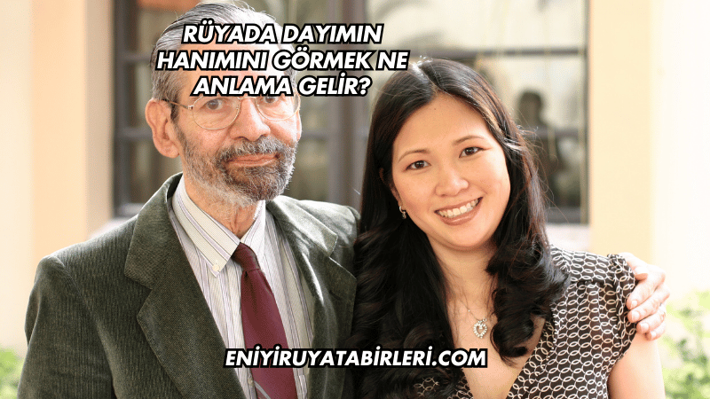 Rüyada Dayımın Hanımını Görmek Ne Anlama Gelir?