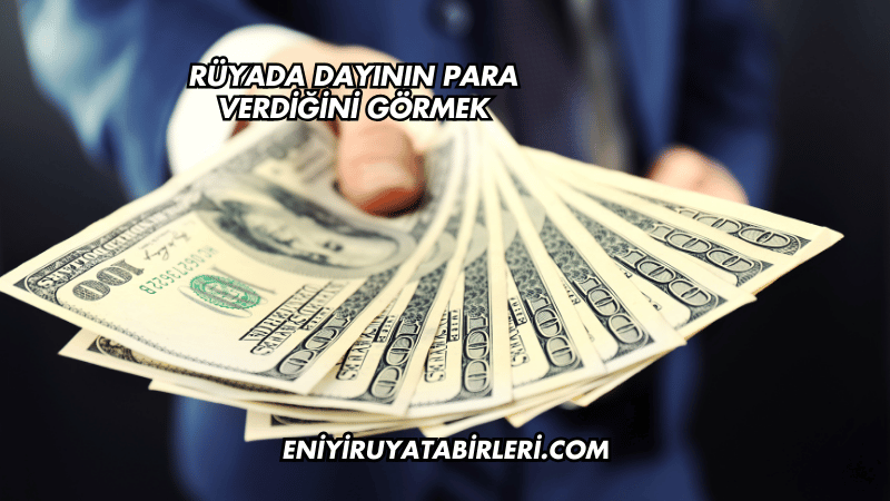Rüyada Dayının Para Verdiğini Görmek