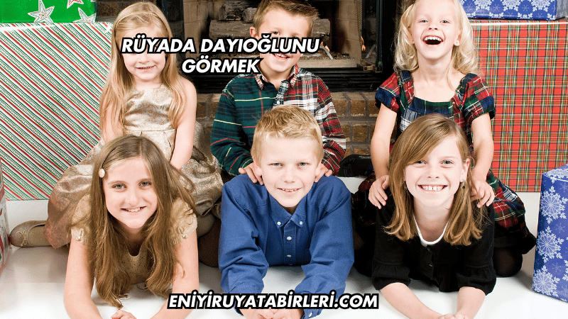 Rüyada Dayıoğlunu Görmek