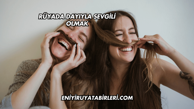 Rüyada Dayıyla Sevgili Olmak