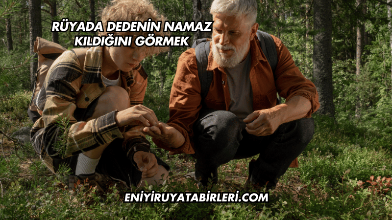 Rüyada Dedenin Namaz Kıldığını Görmek