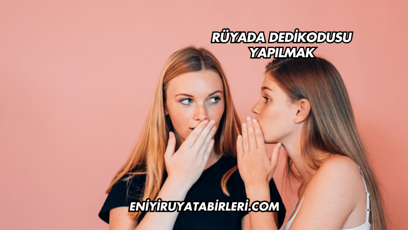 Rüyada Dedikodusu Yapılmak