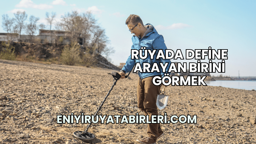 Rüyada Define Arayan Birini Görmek