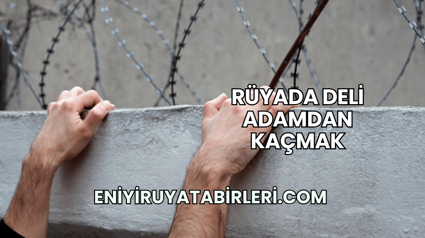Rüyada Deli Adamdan Kaçmak