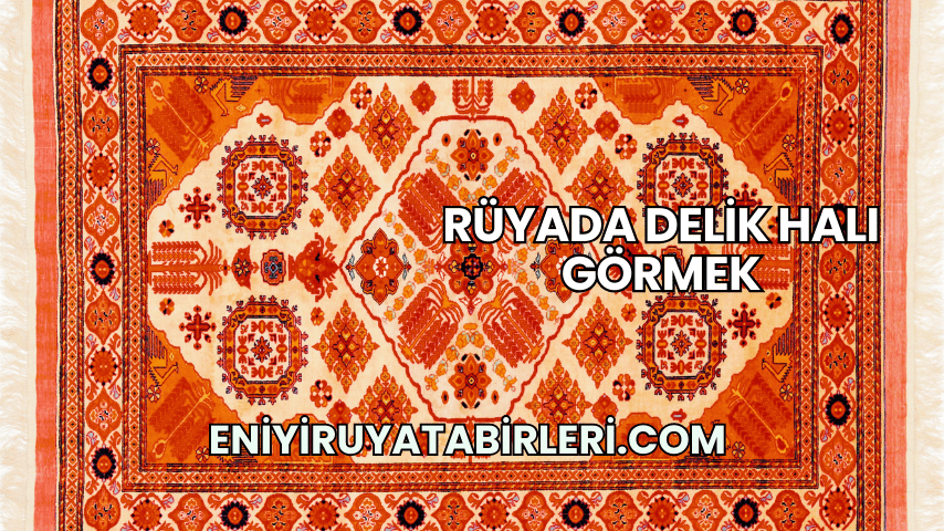 Rüyada Delik Halı Görmek