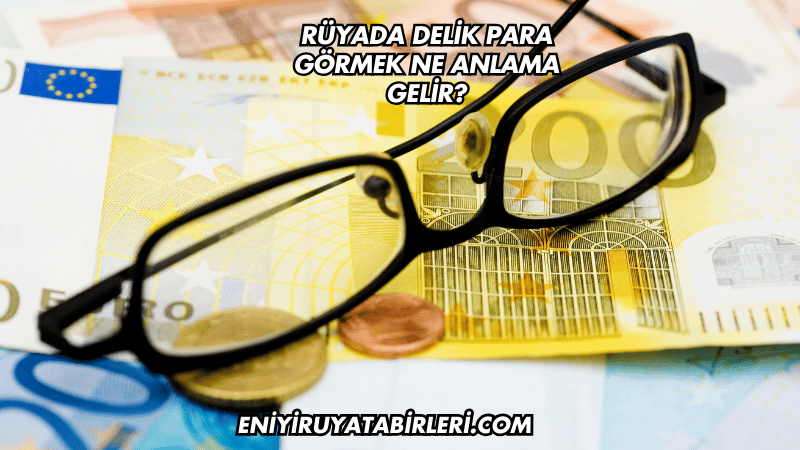 Rüyada Delik Para Görmek Ne Anlama Gelir?