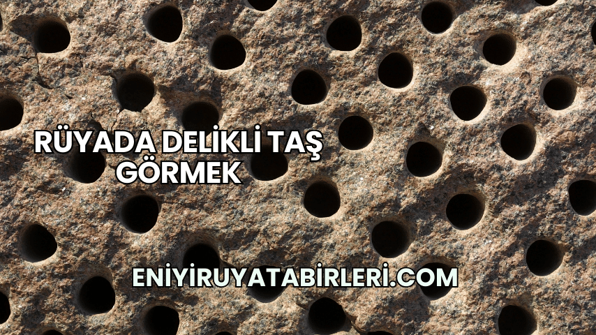 Rüyada Delikli Taş Görmek