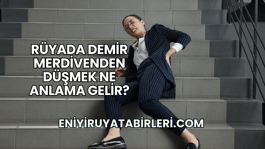 Rüyada Demir Merdivenden Düşmek Ne Anlama Gelir?
