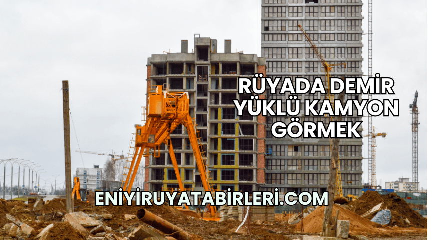 Rüyada Demir Yüklü Kamyon Görmek