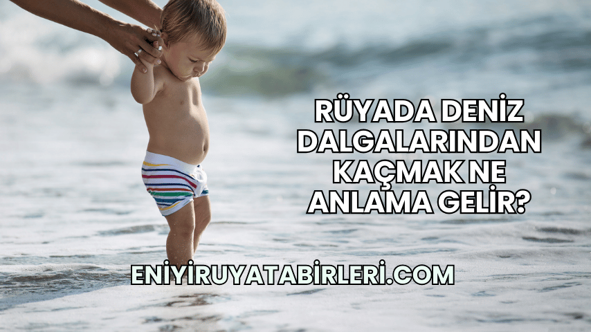 Rüyada Deniz Dalgalarından Kaçmak Ne Anlama Gelir?