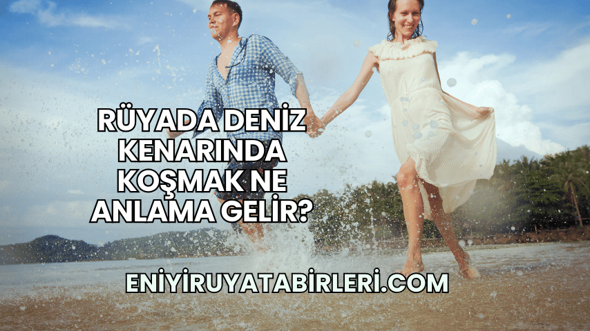 Rüyada Deniz Kenarında Koşmak Ne Anlama Gelir?