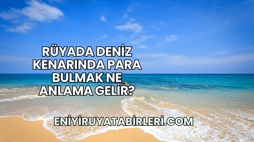 Rüyada Deniz Kenarında Para Bulmak Ne Anlama Gelir?