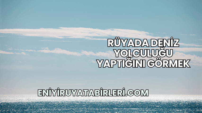 Rüyada Deniz Yolculuğu Yaptığını Görmek