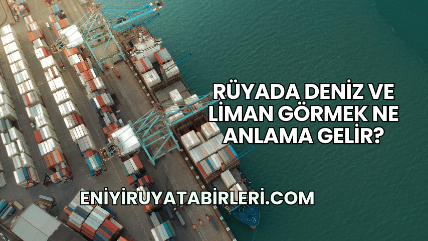 Rüyada Deniz ve Liman Görmek Ne Anlama Gelir?