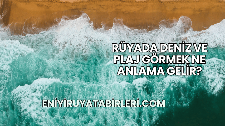 Rüyada Deniz ve Plaj Görmek Ne Anlama Gelir?