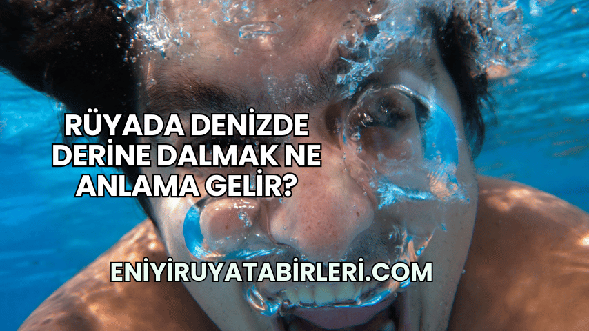 Rüyada Denizde Derine Dalmak Ne Anlama Gelir?
