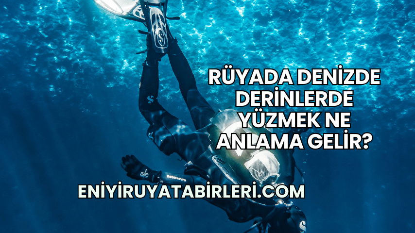 Rüyada Denizde Derinlerde Yüzmek Ne Anlama Gelir?