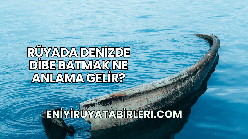 Rüyada Denizde Dibe Batmak Ne Anlama Gelir?