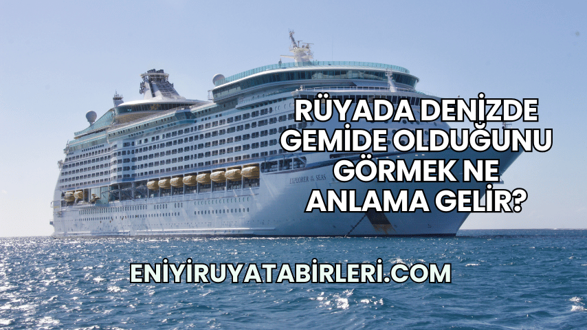 Rüyada Denizde Gemide Olduğunu Görmek Ne Anlama Gelir?