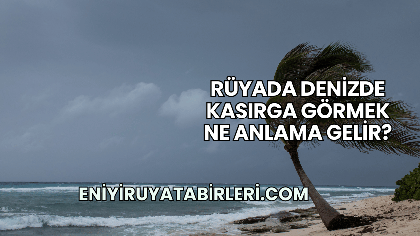 Rüyada Denizde Kasırga Görmek Ne Anlama Gelir?