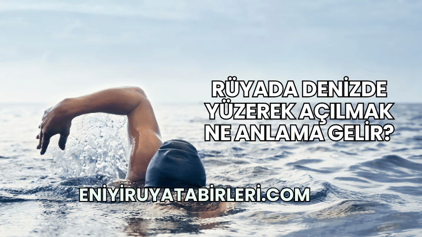 Rüyada Denizde Yüzerek Açılmak Ne Anlama Gelir?