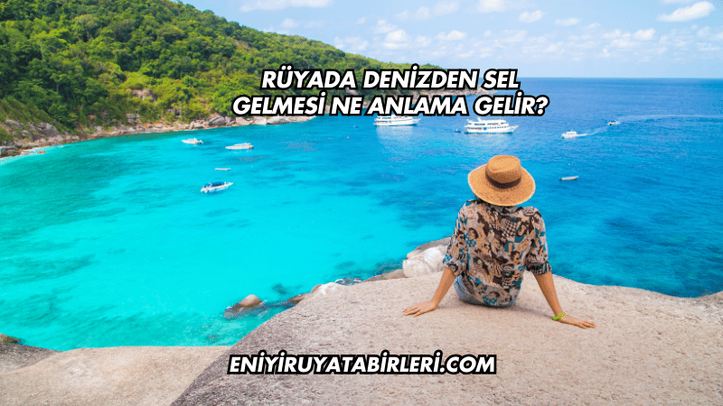 Rüyada Denizden Sel Gelmesi Ne Anlama Gelir?