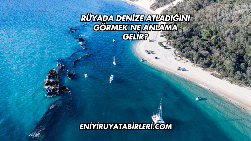 Rüyada Denize Atladığını Görmek Ne Anlama Gelir?
