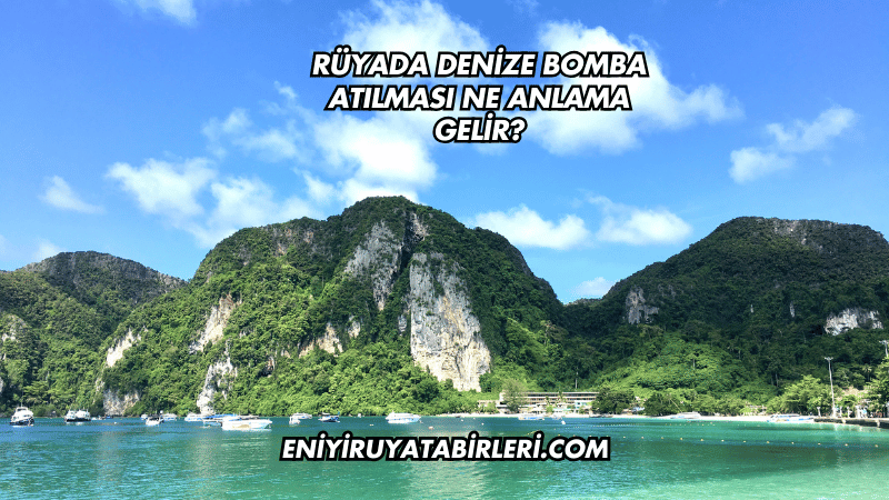 Rüyada Denize Bomba Atılması Ne Anlama Gelir?