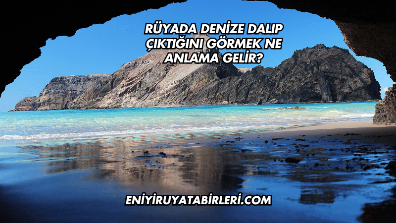 Rüyada Denize Dalıp Çıktığını Görmek Ne Anlama Gelir?