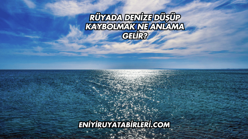 Rüyada Denize Düşüp Kaybolmak Ne Anlama Gelir?