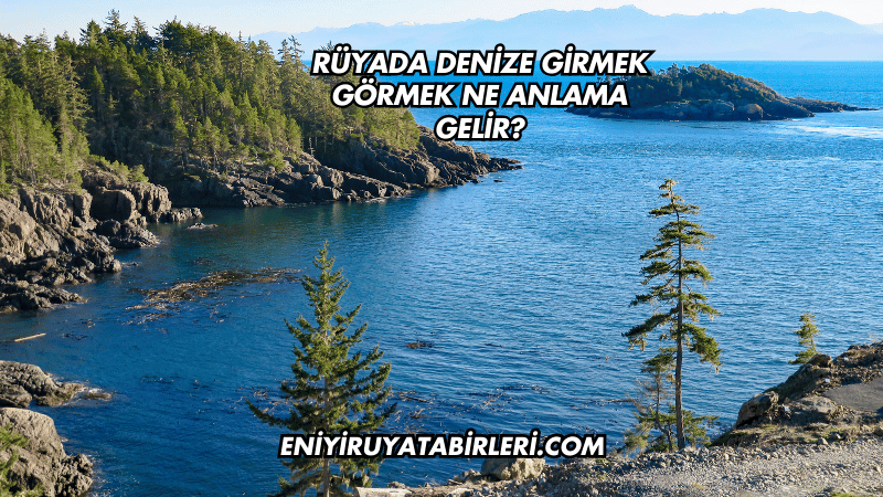 Rüyada Denize Girmek Görmek Ne Anlama Gelir?