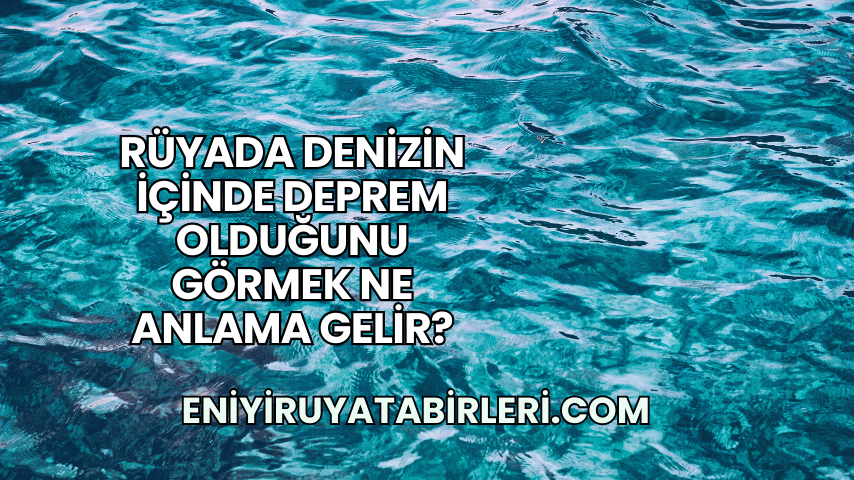 Rüyada Denizin İçinde Deprem Olduğunu Görmek Ne Anlama Gelir?