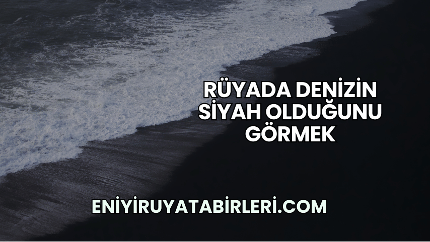 Rüyada Denizin Siyah Olduğunu Görmek