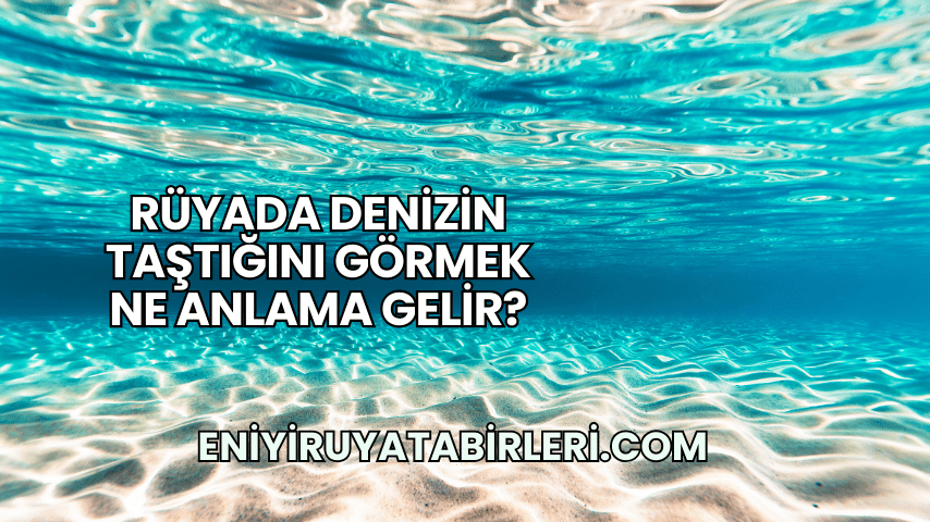 Rüyada Denizin Taştığını Görmek Ne Anlama Gelir?