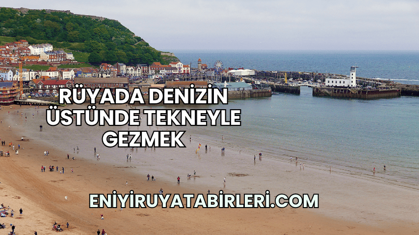 Rüyada Denizin Üstünde Tekneyle Gezmek